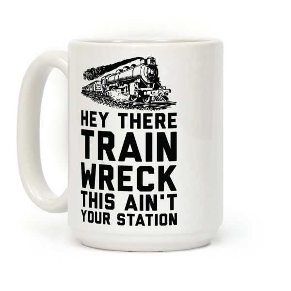 Hey There Train Wreck This Ain't Your Station Coffee Mug