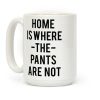 Home is Where the Pants are Not Coffee Mug