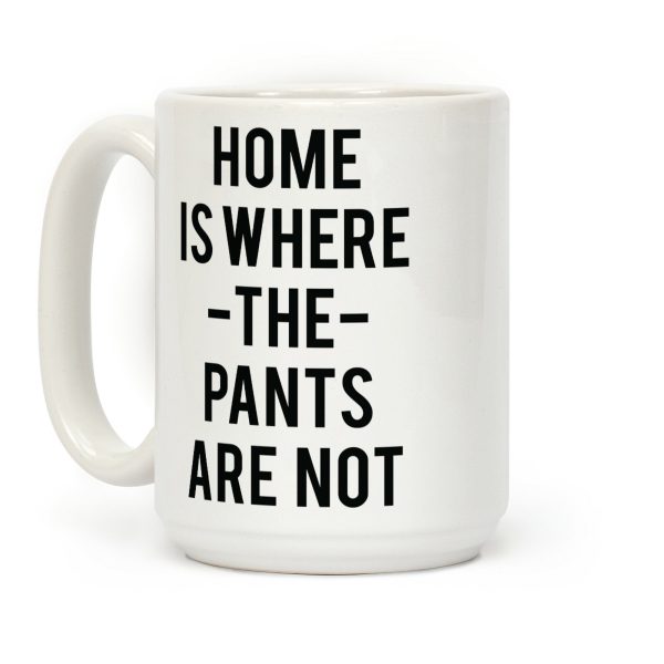 Home is Where the Pants are Not Coffee Mug