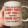 I Adore You And Love Every Part Of You Especially Your Butt I Love Your Butt - Gift For Couple - Personalized Ceramic Mug - CL17 NH96