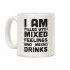 I Am Filled With Mixed Feelings and Mixed Drinks Coffee Mug