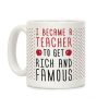 I Became A Teacher To Get Rich And Famous Coffee Mug