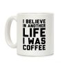 I Believe In Another Life I Was Coffee Coffee Mug