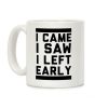 I Came, I Saw, I Left Early Coffee Mug