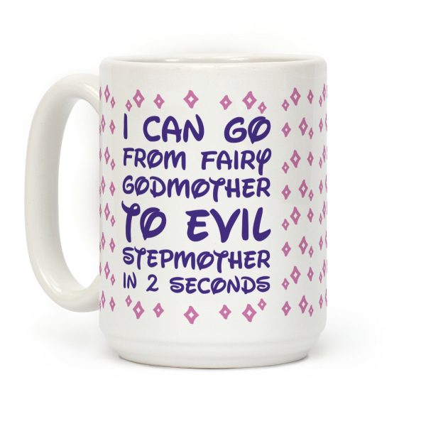 I Can Go From Fairy Godmother To Evil Stepmother In 2 Second Coffee Mug