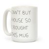 I Can't Buy A House So I Bought... Coffee Mug