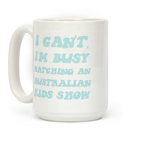 I Can't, I'm Busy Watching An Australian Kids Show Coffee Mug