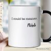 I Could Be Meaner Personalized Mug, Sarcastic Quote Minimalist Gift with Custom Name