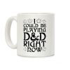 I Could Be Playing D&D Right Now Coffee Mug