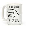 I Dino What I'm Doing Coffee Mug