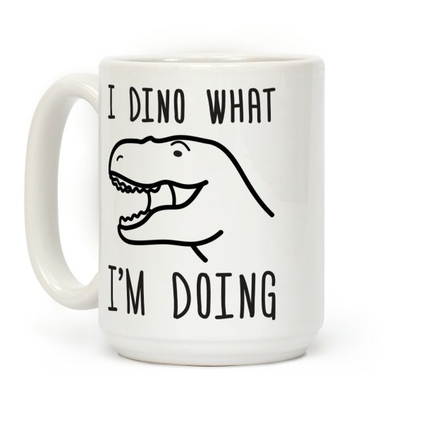 I Dino What I'm Doing Coffee Mug