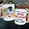 I Don't Always Spoil My Dogs, Gift For Dog Lover, Personalized Mug, Dog Lover Mug