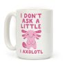 I Don't Ask a Little, I Axolotl Coffee Mug