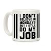 I Don't Believe in Mondays But I Still Do My Job Coffee Mug