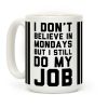 I Don't Believe in Mondays But I Still Do My Job Coffee Mug