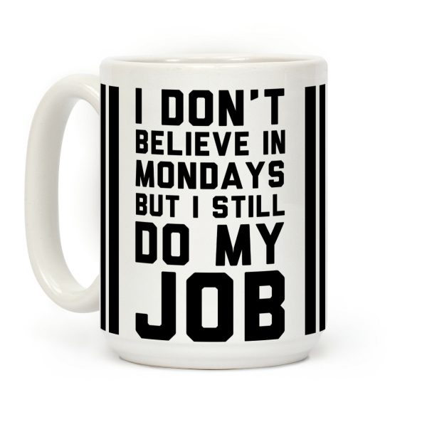 I Don't Believe in Mondays But I Still Do My Job Coffee Mug