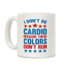 I Don't Do Cardio Because These Colors Don't Run Coffee Mug