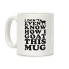 I Don't Even Know How I Goat This Mug Coffee Mug