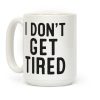 I Don't Get Tired Coffee Mug