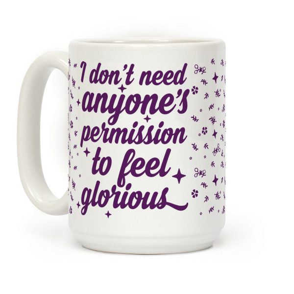 I Don't Need Anyone's Permission To Feel Glorious Coffee Mug