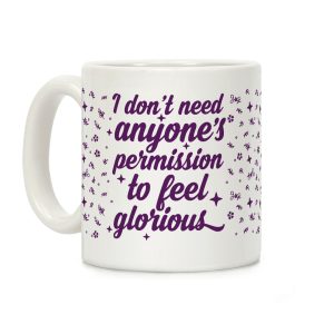 I Don't Need Anyone's Permission To Feel Glorious Coffee Mug