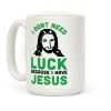 I Don't Need Luck Because I Have Jesus Coffee Mug