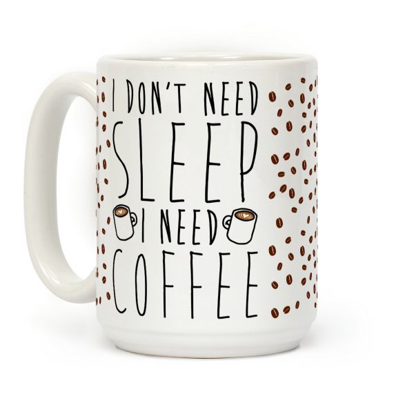 I Don't Need Sleep I Need Coffee Coffee Mug