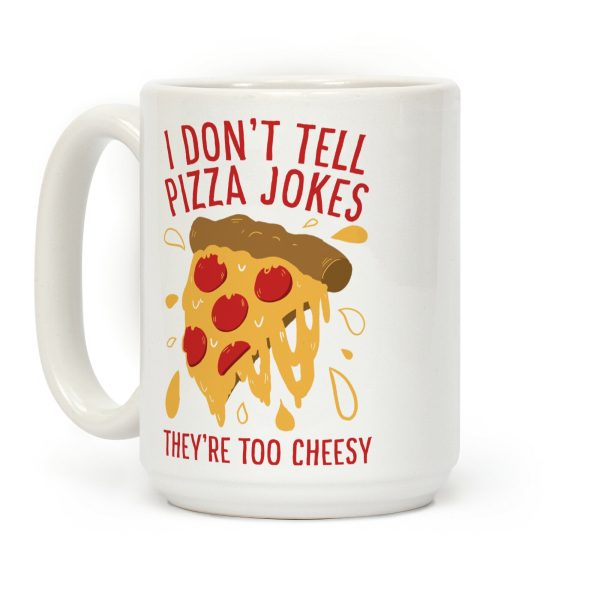 I Don't Tell Pizza Jokes, They're Too Cheesy Coffee Mug