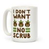 I Don't Want No Scrub Coffee Mug
