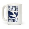 I Don't Want To Live On Land Anymore Coffee Mug