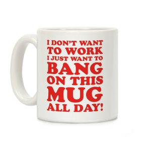 I Don't Want To Work Coffee Mug