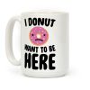 I Donut Want To Be Here Coffee Mug