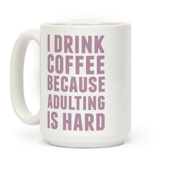 I Drink Coffee Because Adulting Is Hard Coffee Mug