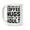 I Drink Wine Out Of Coffee Mugs Because I'm An Adult Coffee Mug