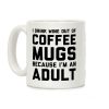 I Drink Wine Out Of Coffee Mugs Because I'm An Adult Coffee Mug