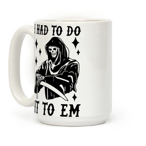 I Had to Do It to Em Grim Reaper Coffee Mug