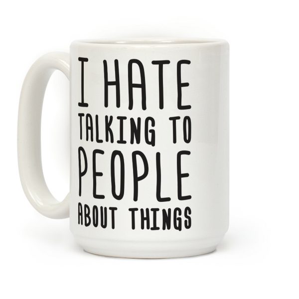 I Hate Talking To People About Things Coffee Mug