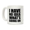 I Have No Idea What's Going On Coffee Mug