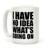 I Have No Idea What's Going On Coffee Mug