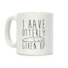 I Have Otterly Given Up Coffee Mug