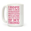 I Hope You Like Feminist Protests Coffee Mug