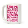 I Hope You Like Spontaneous Disney Songs Because That's Kind Of My Thing Coffee Mug
