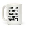 I Just Like To Travel Traveling Is My Favorite Coffee Mug