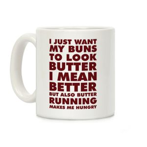 I Just Want My Buns to Look Butter I Mean Better But Also Butter Running Makes Me Hungry Coffee Mug
