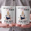I Just Want To Touch Your B*tt All The Time - Personalized Ceramic Mug - Gift For Couple, Husband Wife - CL28 NH96