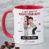 I Just Want To Touch Your Butt All The Time, Couple Gift, Personalized Mug, Funny Couple Custom Image Mug