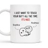 I Just Want To Touch Your Butt All The Time, It's Nice - Personalized Custom Coffee Mug - CPL173_MG