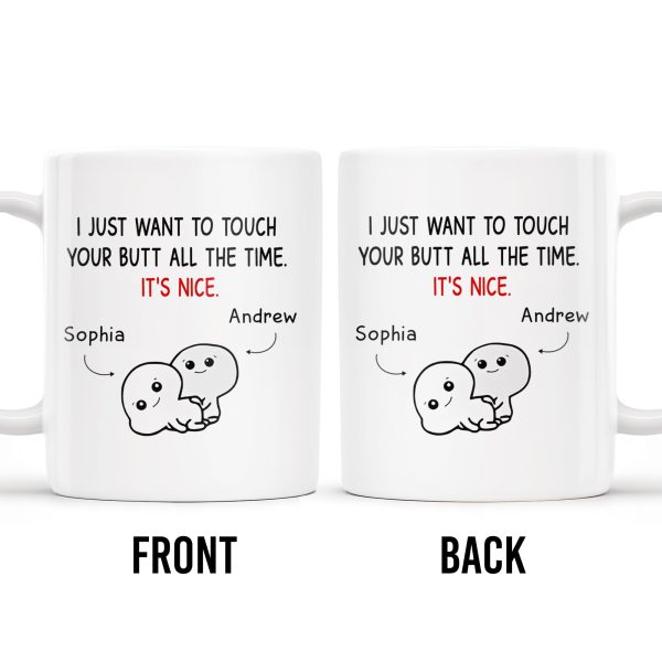 I Just Want To Touch Your Butt All The Time, It's Nice - Personalized Custom Coffee Mug - CPL173_MG