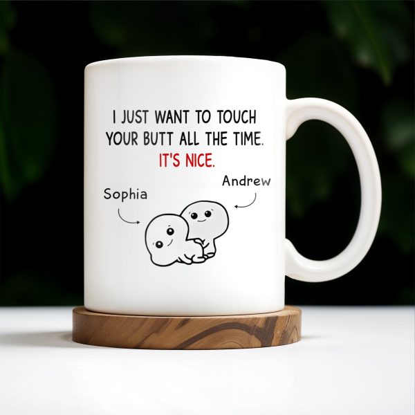 I Just Want To Touch Your Butt All The Time, It's Nice - Personalized Custom Coffee Mug - CPL173_MG