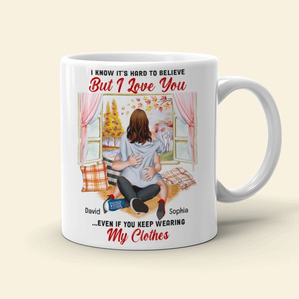 I Know It's Hard To Believe But I Love You-Personalized Coffee Mug- Gift For Him/ Gift For Her- Couple Coffee Mug